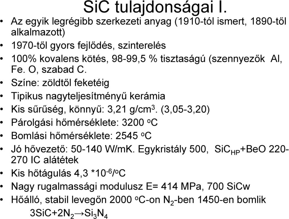 tisztaságú (szennyezők Al, Fe. O, szabad C. Színe: zöldtől feketéig Tipikus nagyteljesítményű kerámia Kis sűrűség, könnyű: 3,21 g/cm 3.