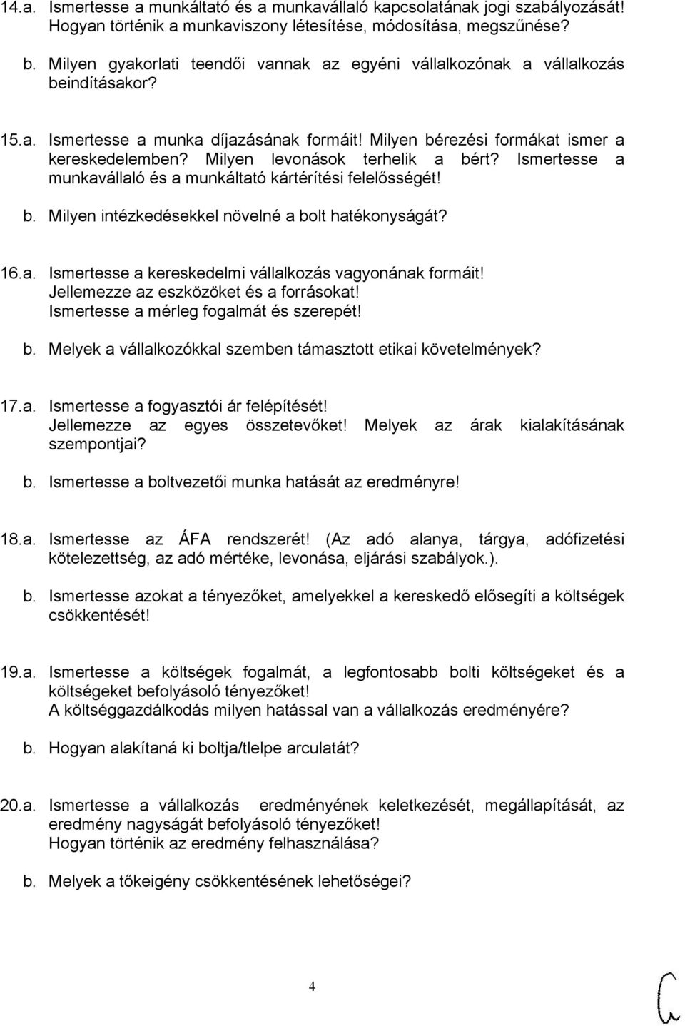 Milyen levonások terhelik a bért? Ismertesse a munkavállaló és a munkáltató kártérítési felelősségét! b. Milyen intézkedésekkel növelné a bolt hatékonyságát? 16.a. Ismertesse a kereskedelmi vállalkozás vagyonának formáit!