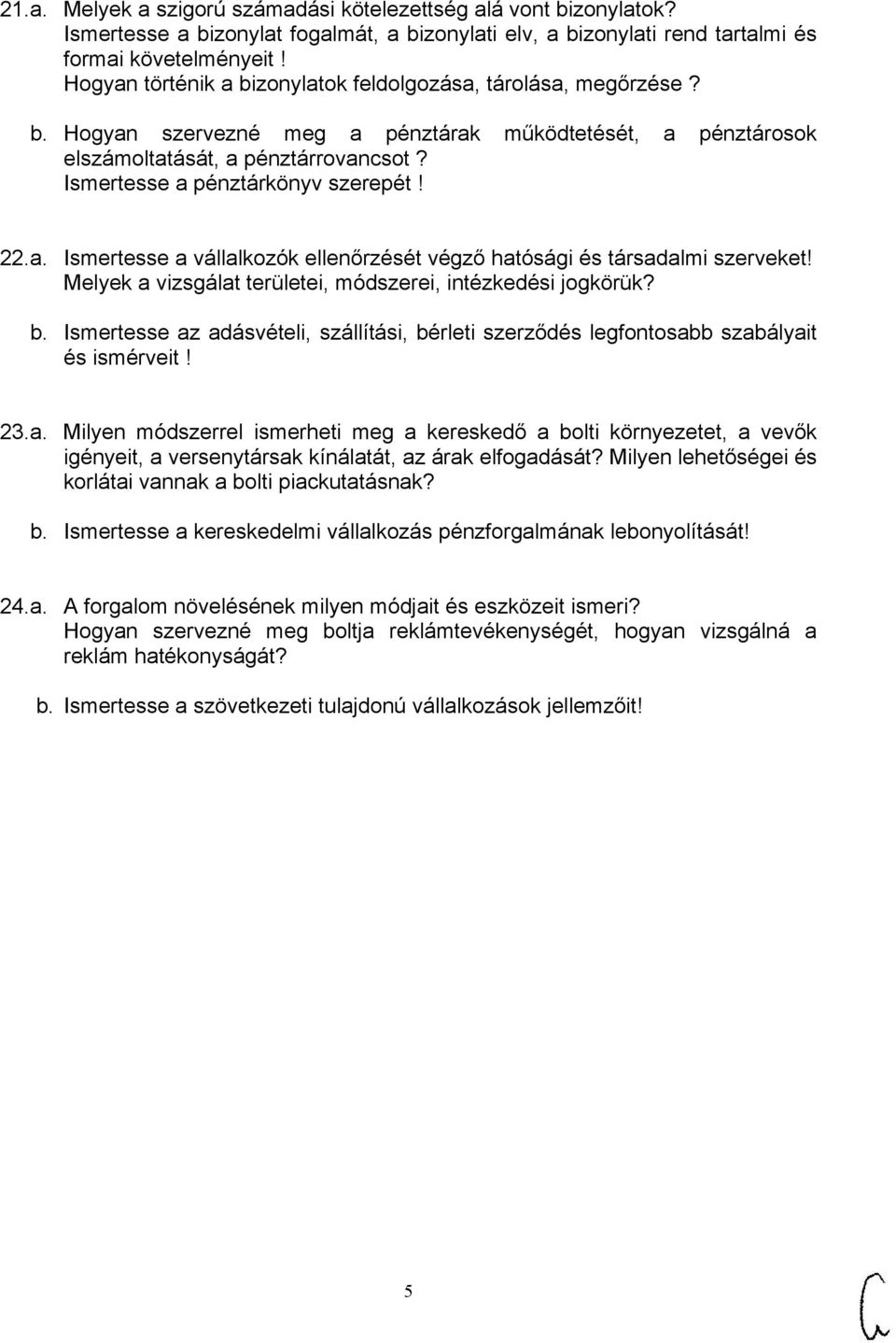 Ismertesse a pénztárkönyv szerepét! 22.a. Ismertesse a vállalkozók ellenőrzését végző hatósági és társadalmi szerveket! Melyek a vizsgálat területei, módszerei, intézkedési jogkörük? b.