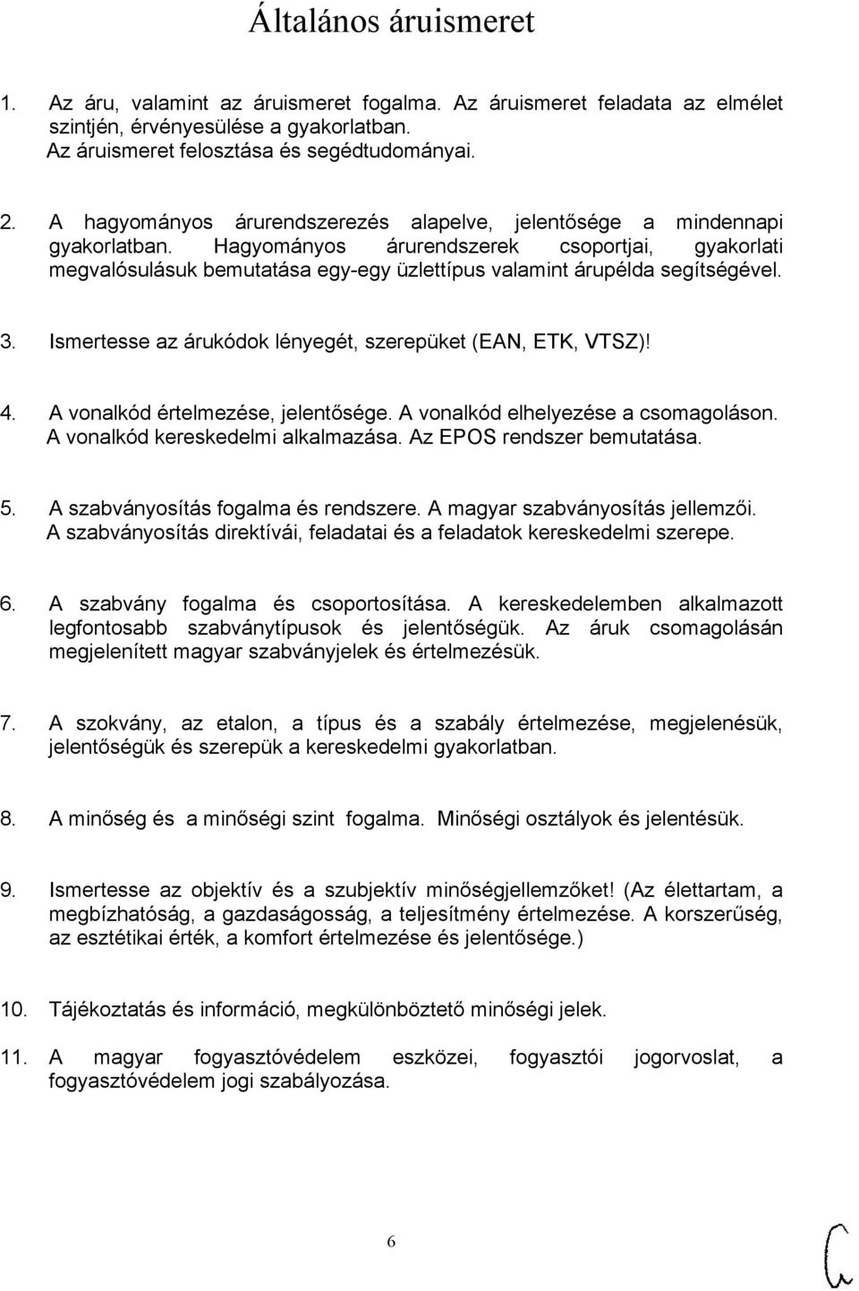 Hagyományos árurendszerek csoportjai, gyakorlati megvalósulásuk bemutatása egy-egy üzlettípus valamint árupélda segítségével. 3. Ismertesse az árukódok lényegét, szerepüket (EAN, ETK, VTSZ)! 4.