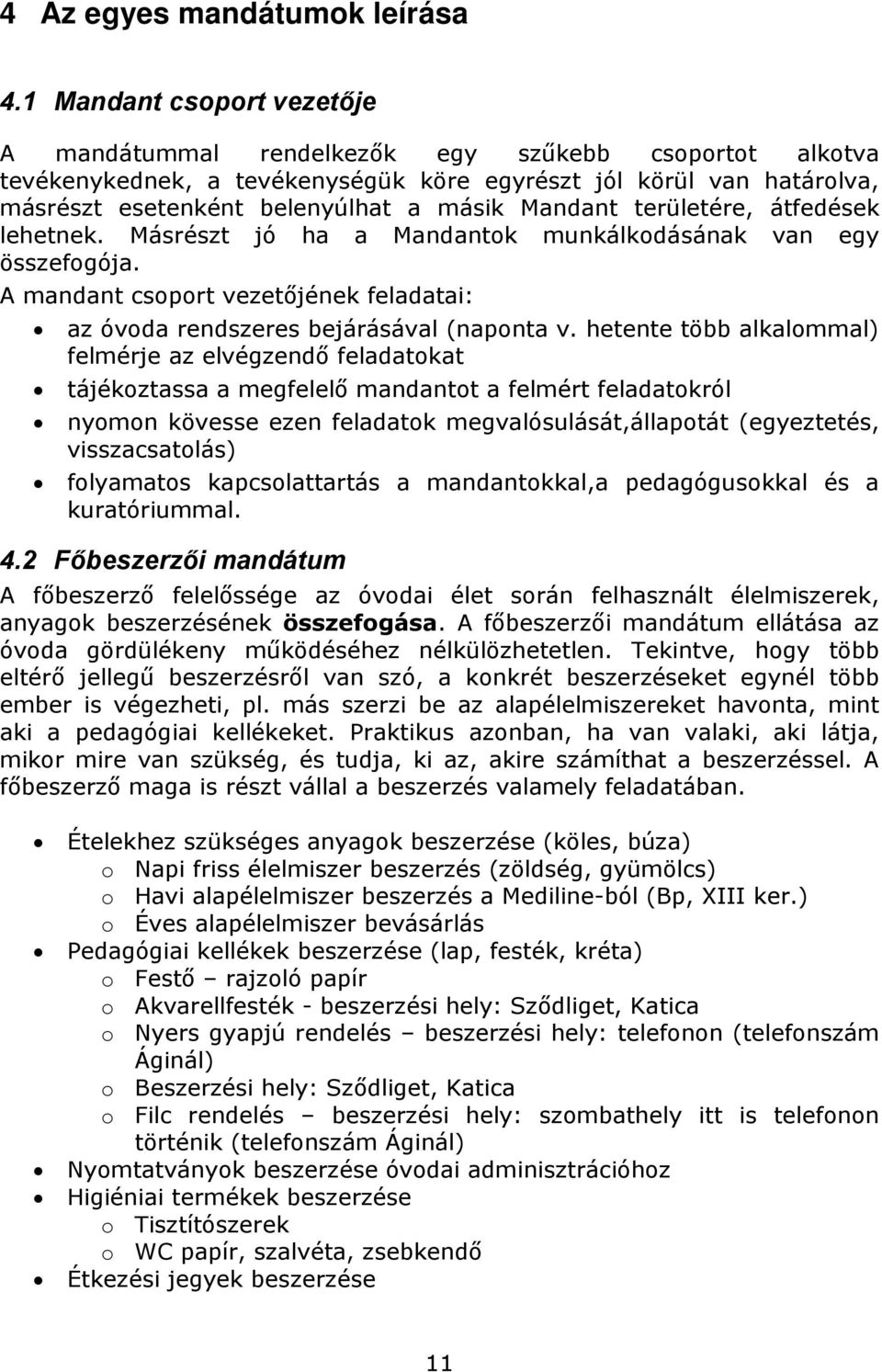 Mandant területére, átfedések lehetnek. Másrészt jó ha a Mandantok munkálkodásának van egy összefogója. A mandant csoport vezetőjének feladatai: az óvoda rendszeres bejárásával (naponta v.