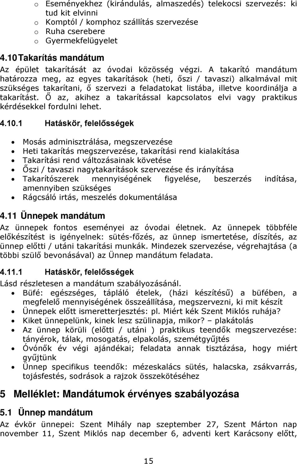 A takarító mandátum határozza meg, az egyes takarítások (heti, őszi / tavaszi) alkalmával mit szükséges takarítani, ő szervezi a feladatokat listába, illetve koordinálja a takarítást.