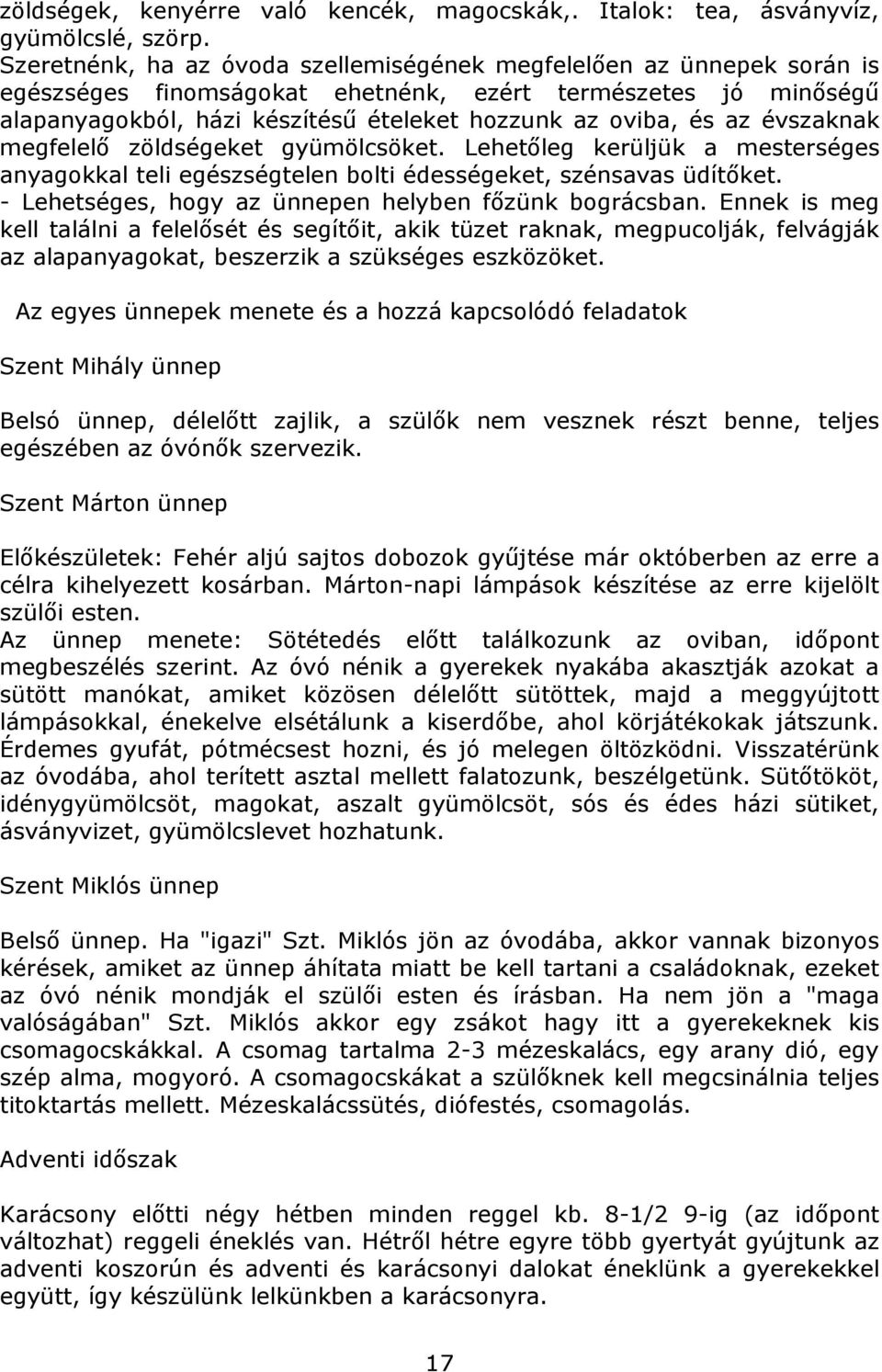 évszaknak megfelelő zöldségeket gyümölcsöket. Lehetőleg kerüljük a mesterséges anyagokkal teli egészségtelen bolti édességeket, szénsavas üdítőket.