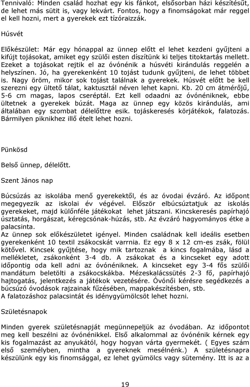 Ezeket a tojásokat rejtik el az óvónénik a húsvéti kirándulás reggelén a helyszínen. Jó, ha gyerekenként 10 tojást tudunk gyűjteni, de lehet többet is. Nagy öröm, mikor sok tojást találnak a gyerekek.