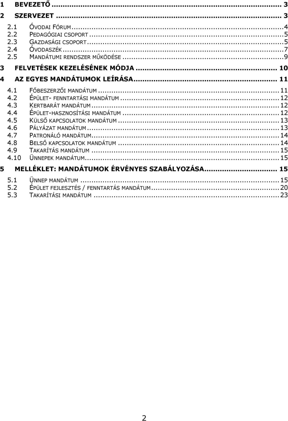 3 KERTBARÁT MANDÁTUM...12 4.4 ÉPÜLET-HASZNOSÍTÁSI MANDÁTUM...12 4.5 KÜLSŐ KAPCSOLATOK MANDÁTUM...13 4.6 PÁLYÁZAT MANDÁTUM...13 4.7 PATRONÁLÓ MANDÁTUM...14 4.