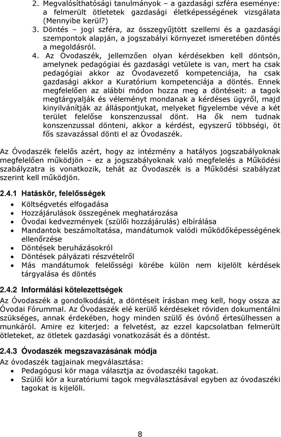 Az Óvodaszék, jellemzően olyan kérdésekben kell döntsön, amelynek pedagógiai és gazdasági vetülete is van, mert ha csak pedagógiai akkor az Óvodavezető kompetenciája, ha csak gazdasági akkor a