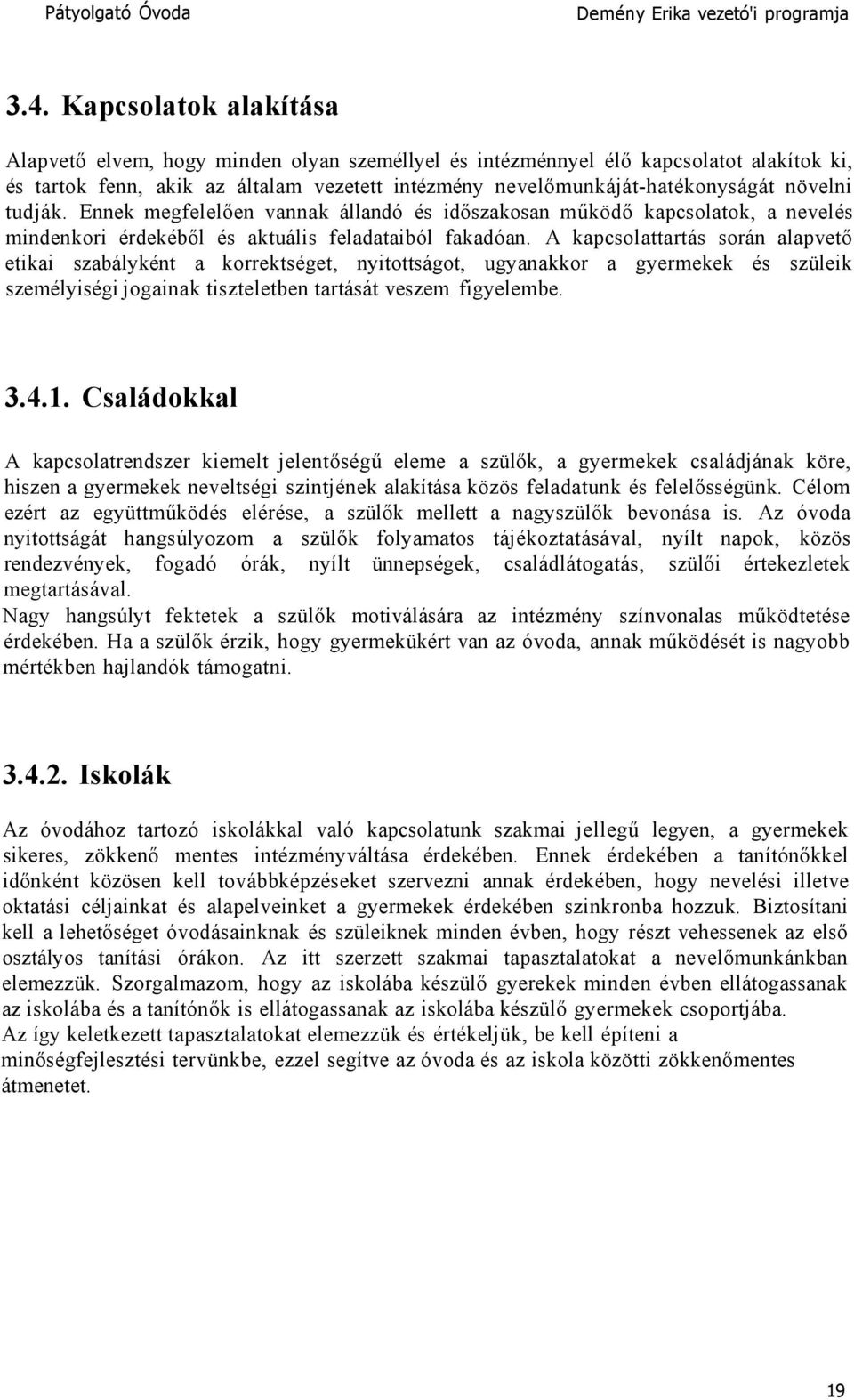 A kapcsolattartás során alapvető etikai szabályként a korrektséget, nyitottságot, ugyanakkor a gyermekek és szüleik személyiségi jogainak tiszteletben tartását veszem figyelembe. 3.4.1.