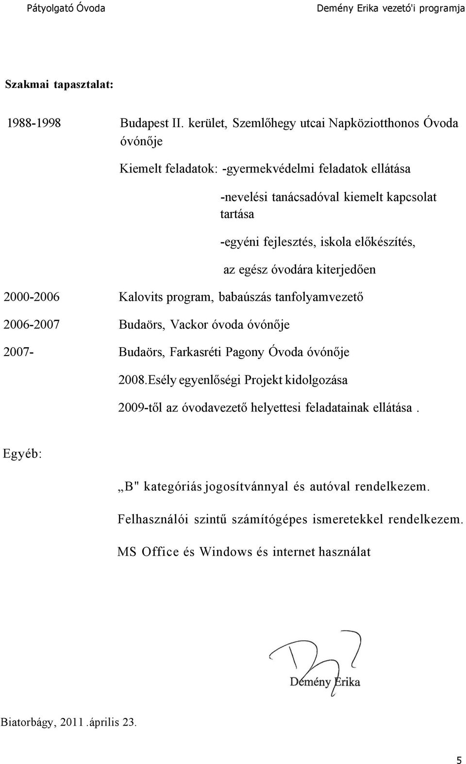 fejlesztés, iskola előkészítés, az egész óvodára kiterjedően 2000-2006 Kalovits program, babaúszás tanfolyamvezető 2006-2007 Budaörs, Vackor óvoda óvónője 2007- Budaörs,