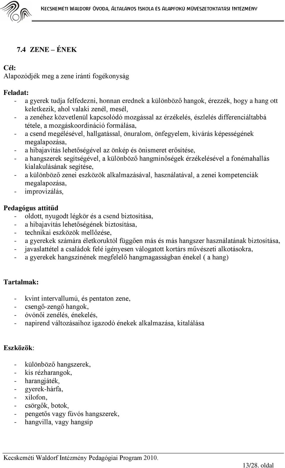 képességének megalapozása, - a hibajavítás lehetőségével az önkép és önismeret erősítése, - a hangszerek segítségével, a különböző hangminőségek érzékelésével a fonémahallás kialakulásának segítése,