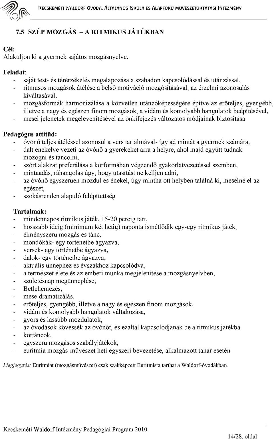 mozgásformák harmonizálása a közvetlen utánzóképességére építve az erőteljes, gyengébb, illetve a nagy és egészen finom mozgások, a vidám és komolyabb hangulatok beépítésével, - mesei jelenetek