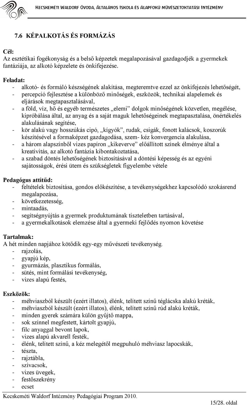 megtapasztalásával, - a föld, víz, hő és egyéb természetes elemi dolgok minőségének közvetlen, megélése, kipróbálása által, az anyag és a saját maguk lehetőségeinek megtapasztalása, önértékelés