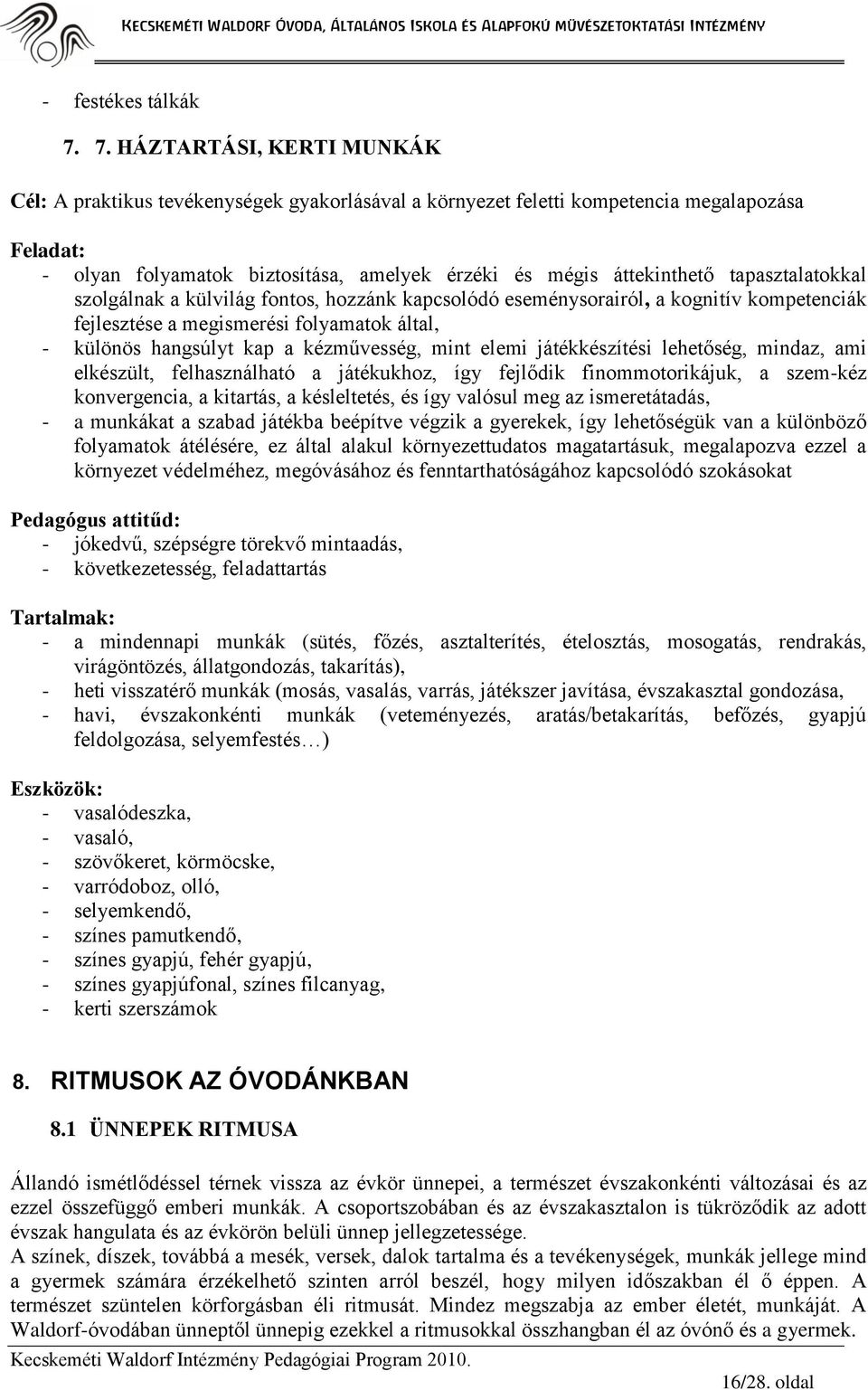 tapasztalatokkal szolgálnak a külvilág fontos, hozzánk kapcsolódó eseménysorairól, a kognitív kompetenciák fejlesztése a megismerési folyamatok által, - különös hangsúlyt kap a kézművesség, mint