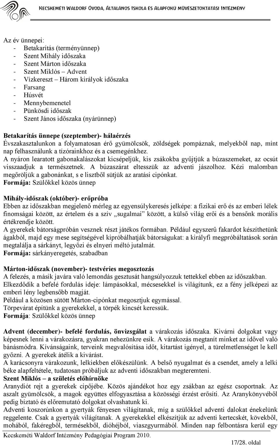 tízórainkhoz és a csemegénkhez. A nyáron learatott gabonakalászokat kicsépeljük, kis zsákokba gyűjtjük a búzaszemeket, az ocsút visszaadjuk a természetnek. A búzaszárat eltesszük az adventi jászolhoz.