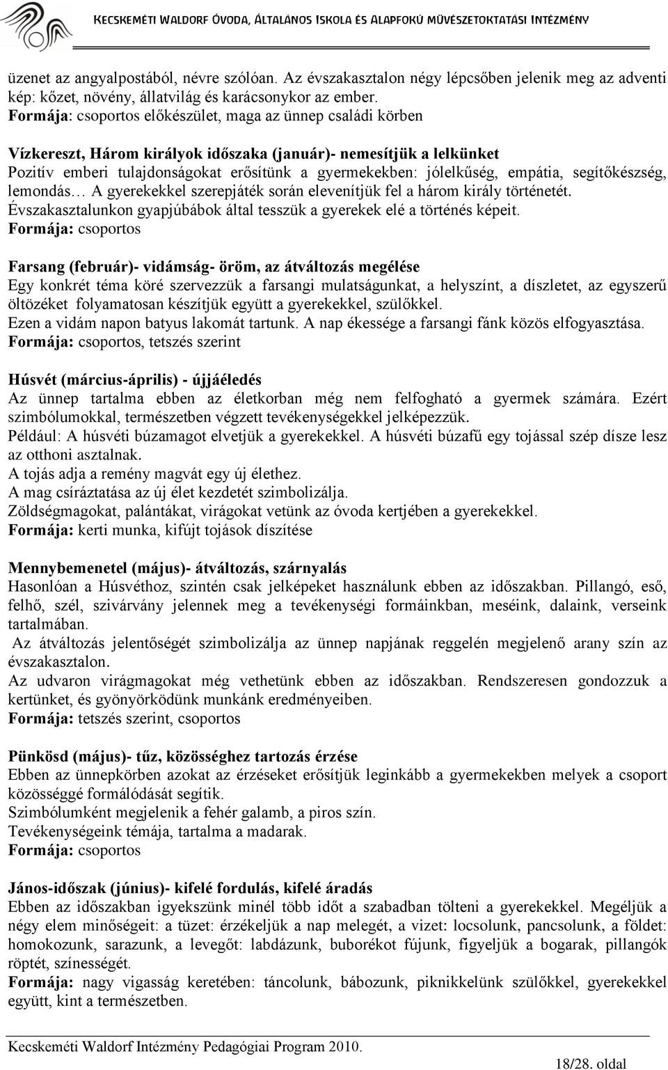 empátia, segítőkészség, lemondás A gyerekekkel szerepjáték során elevenítjük fel a három király történetét. Évszakasztalunkon gyapjúbábok által tesszük a gyerekek elé a történés képeit.