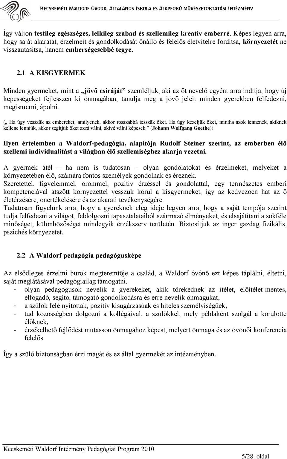 1 A KISGYERMEK Minden gyermeket, mint a jövő csíráját szemléljük, aki az őt nevelő egyént arra indítja, hogy új képességeket fejlesszen ki önmagában, tanulja meg a jövő jeleit minden gyerekben