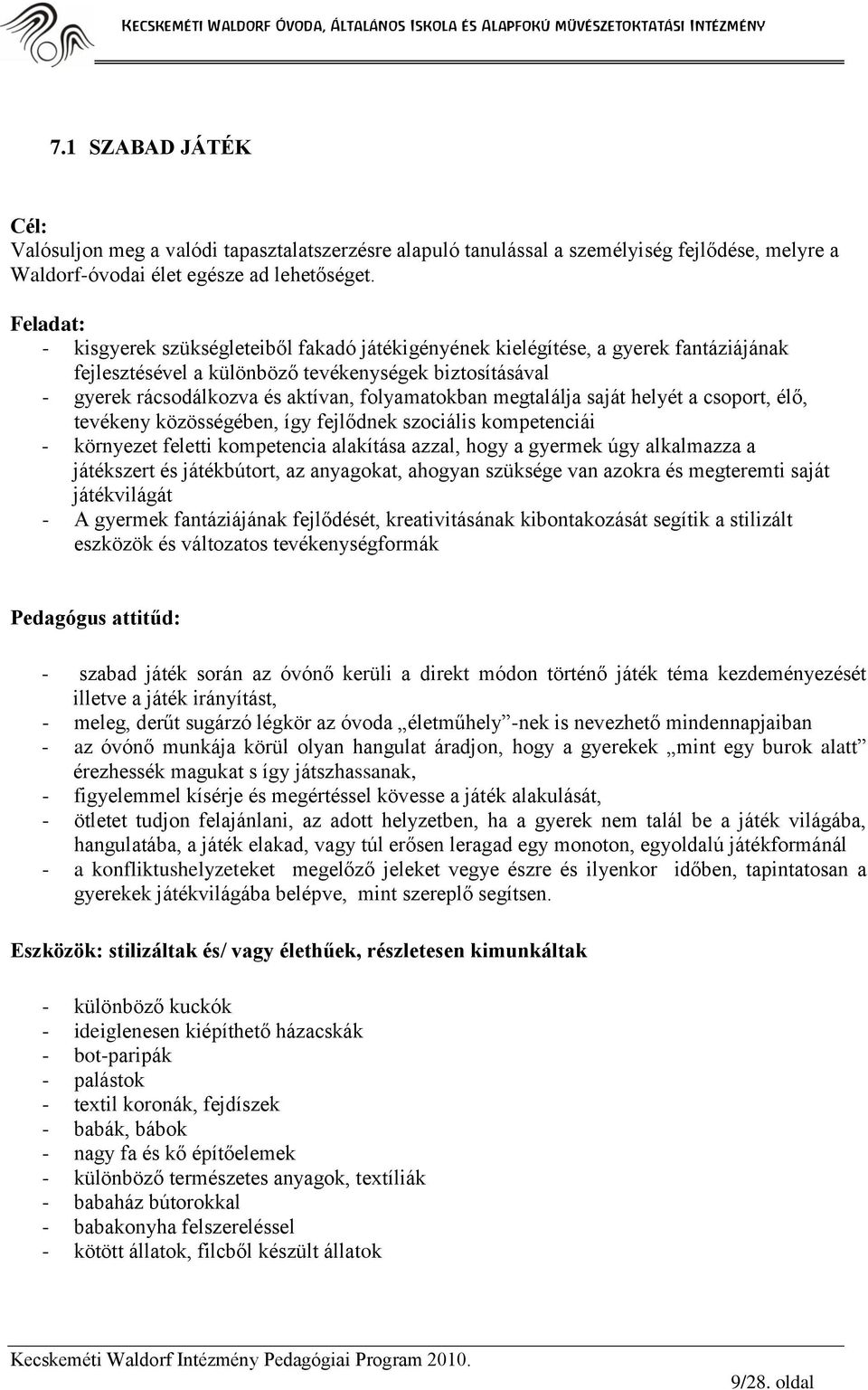 megtalálja saját helyét a csoport, élő, tevékeny közösségében, így fejlődnek szociális kompetenciái - környezet feletti kompetencia alakítása azzal, hogy a gyermek úgy alkalmazza a játékszert és