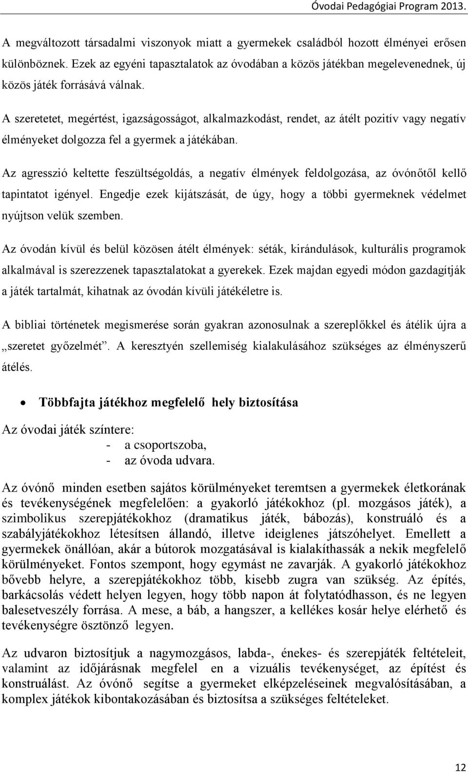 A szeretetet, megértést, igazságosságot, alkalmazkodást, rendet, az átélt pozitív vagy negatív élményeket dolgozza fel a gyermek a játékában.