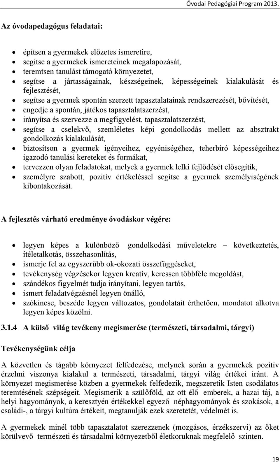 megfigyelést, tapasztalatszerzést, segítse a cselekvő, szemléletes képi gondolkodás mellett az absztrakt gondolkozás kialakulását, biztosítson a gyermek igényeihez, egyéniségéhez, teherbíró