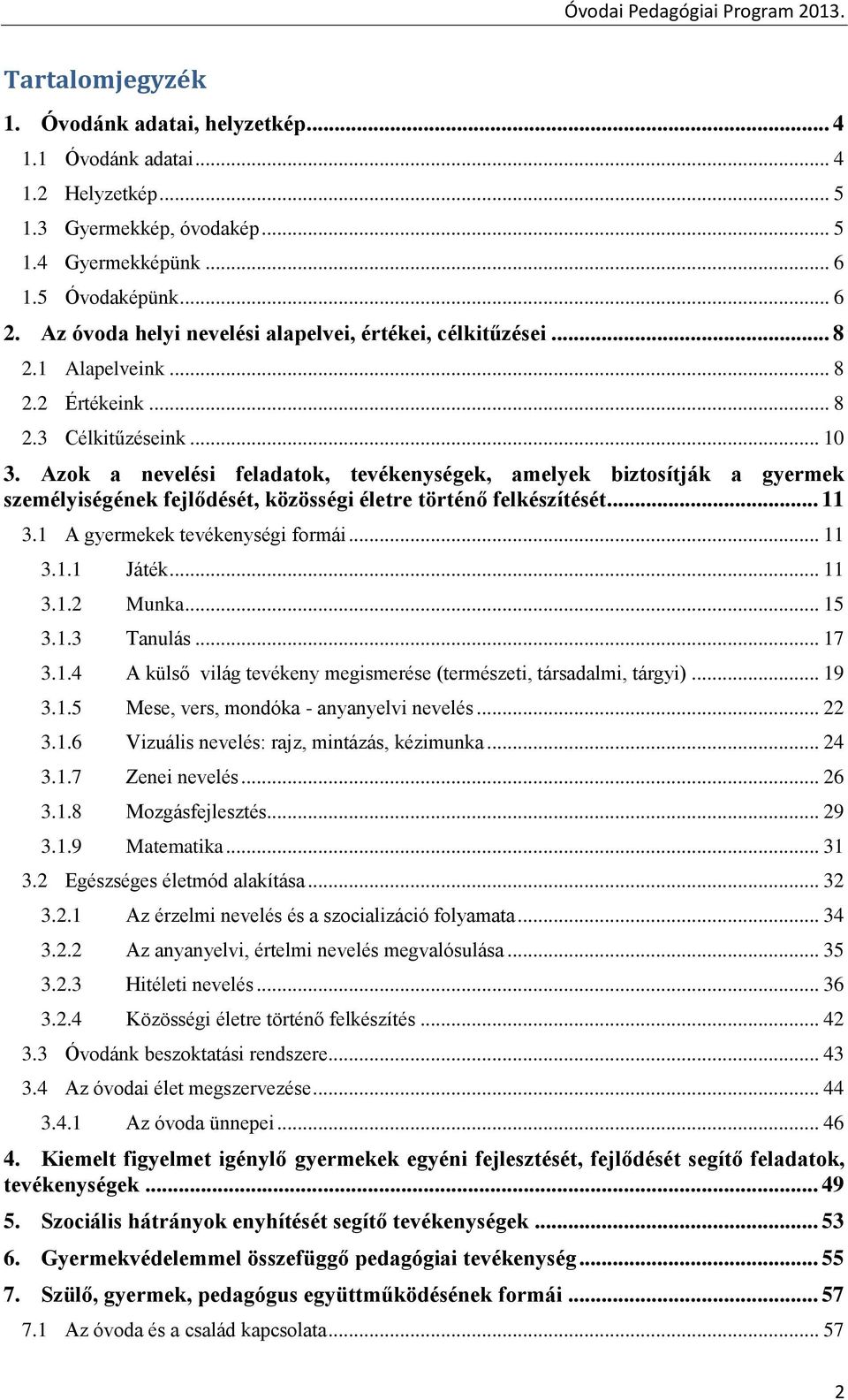 Azok a nevelési feladatok, tevékenységek, amelyek biztosítják a gyermek személyiségének fejlődését, közösségi életre történő felkészítését... 11 3.1 A gyermekek tevékenységi formái... 11 3.1.1 Játék.