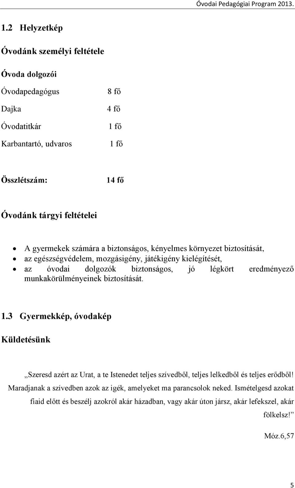 munkakörülményeinek biztosítását. 1.3 Gyermekkép, óvodakép Küldetésünk Szeresd azért az Urat, a te Istenedet teljes szívedből, teljes lelkedből és teljes erődből!