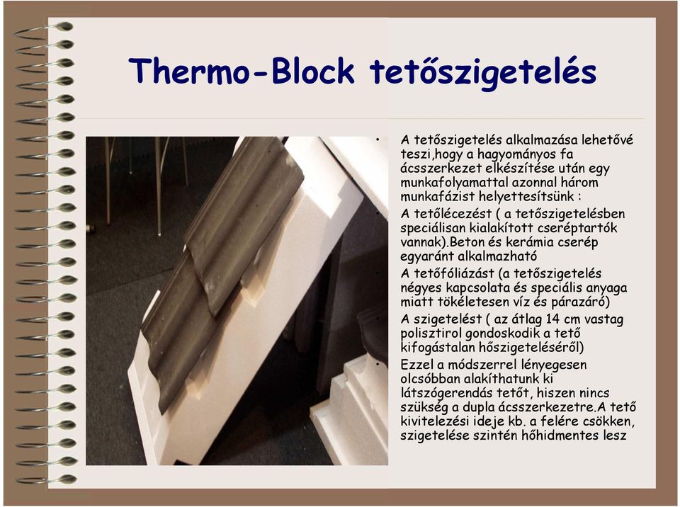 beton és kerámia cserép egyaránt alkalmazható A tetőfóliázást (a tetőszigetelés négyes kapcsolata és speciális anyaga miatt tökéletesen víz és párazáró) A szigetelést ( az átlag 14