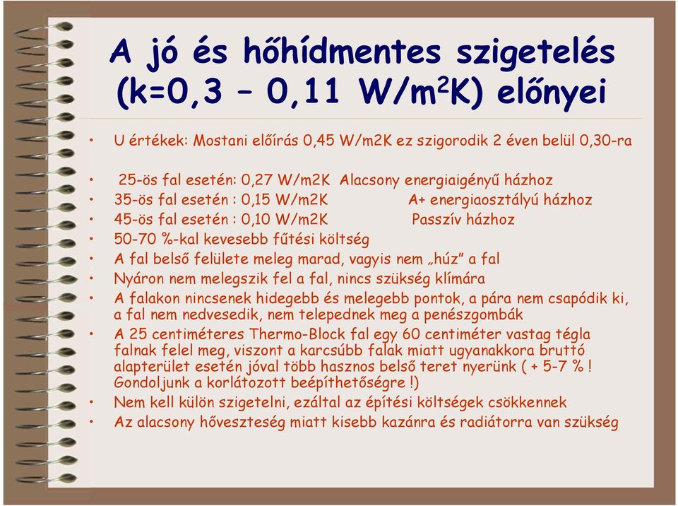 melegszik fel a fal, nincs szükség klímára A falakon nincsenek hidegebb és melegebb pontok, a pára nem csapódik ki, a fal nem nedvesedik, nem telepednek meg a penészgombák A 25 centiméteres