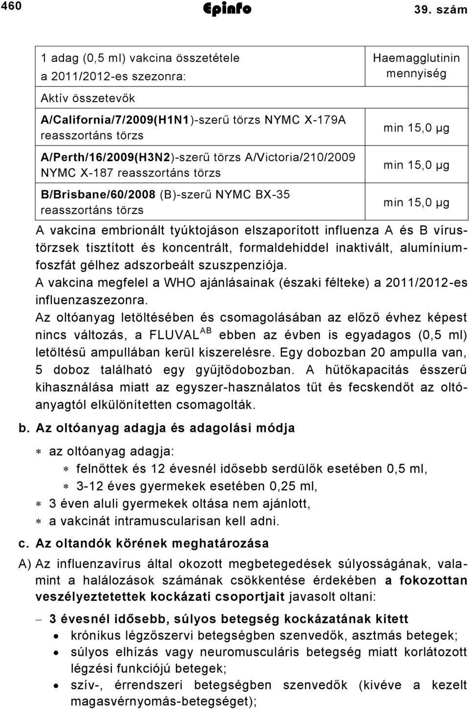 reasszortáns törzs B/Brisbane/60/008 (B)szerű NYMC BX reasszortáns törzs Haemagglutinin mennyiség min,0 µg min,0 µg min,0 µg A vakcina embrionált tyúktojáson elszaporított influenza A és B