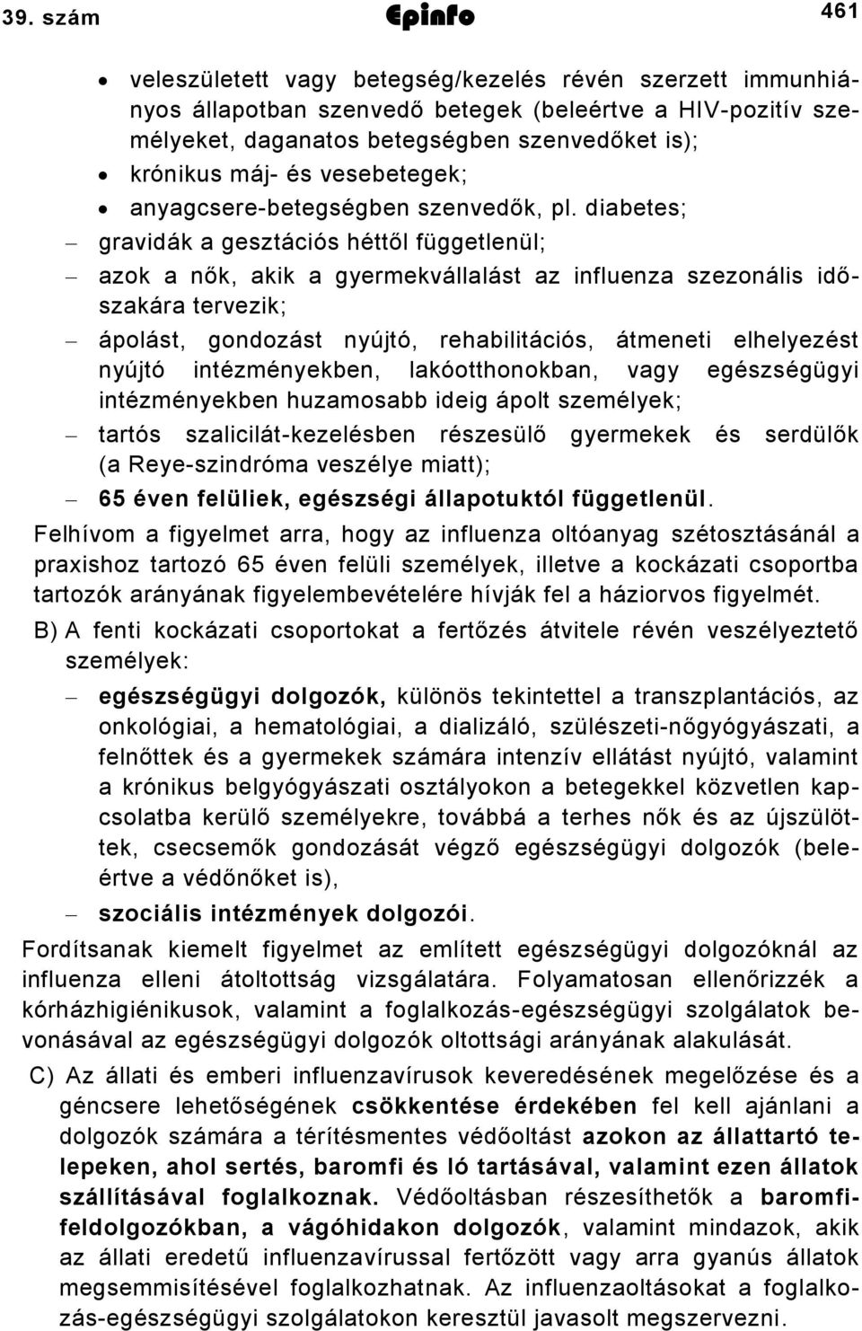 diabetes; gravidák a gesztációs héttől függetlenül; azok a nők, akik a gyermekvállalást az influenza szezonális időszakára tervezik; ápolást, gondozást nyújtó, rehabilitációs, átmeneti elhelyezést