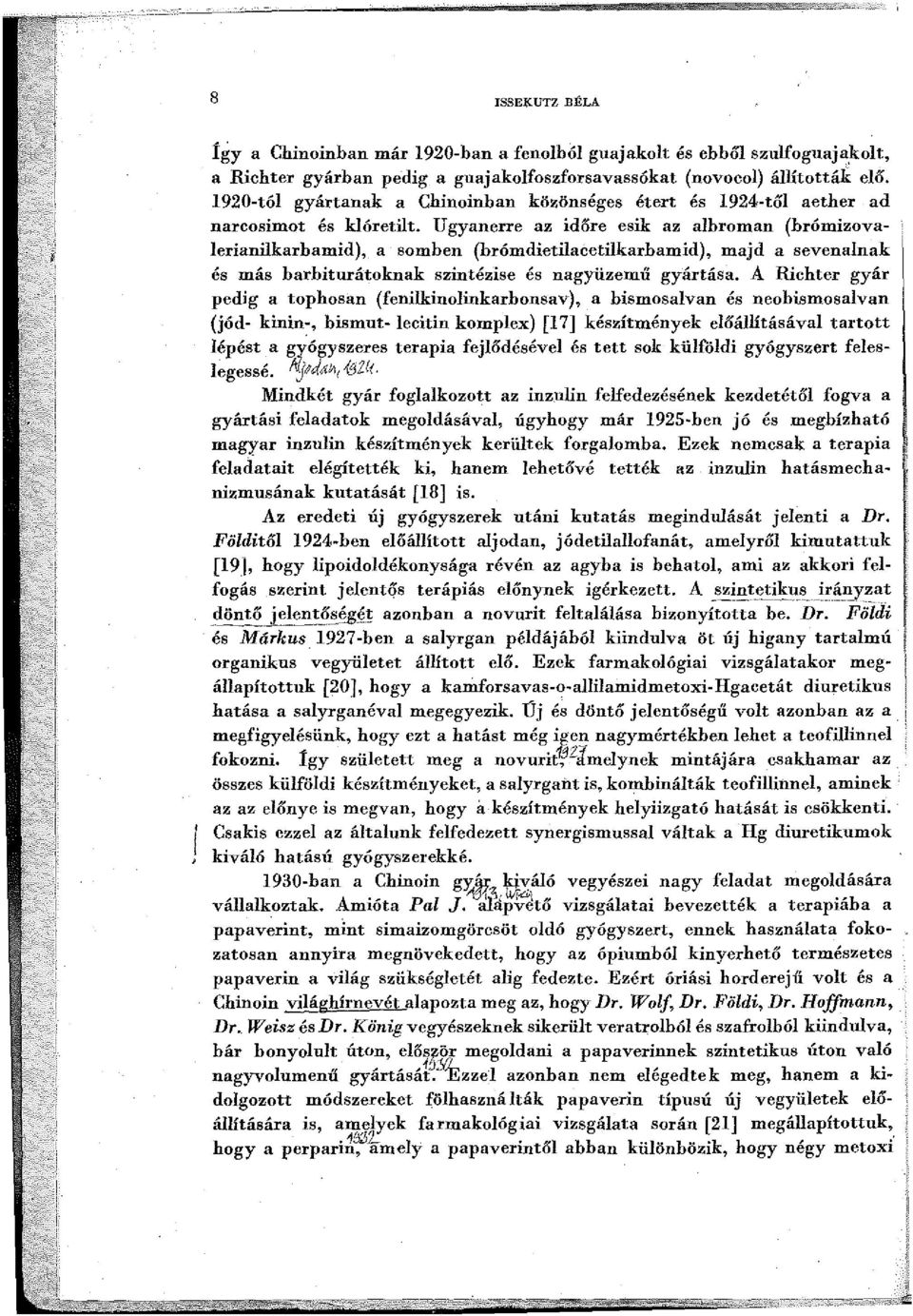 Ugyanerre az időre esik az alhroman (hrómizovalerianilkarbamid), a somben (brómdietilacetilkarbamid), majd a sevenalnak és más barhiturátoknak szintézise és nagyüzemű gyártása.