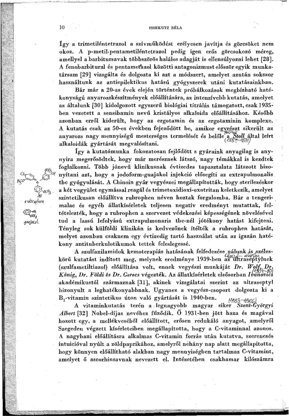 A fenoharbitural és pentametazol közötti antagonizmust először egyik munkatársam [29] vizsgálta és dolgozta ki azt a módszert, amelyet azután sokszor használtunk az antiepilektikus hatású gyógyszerek