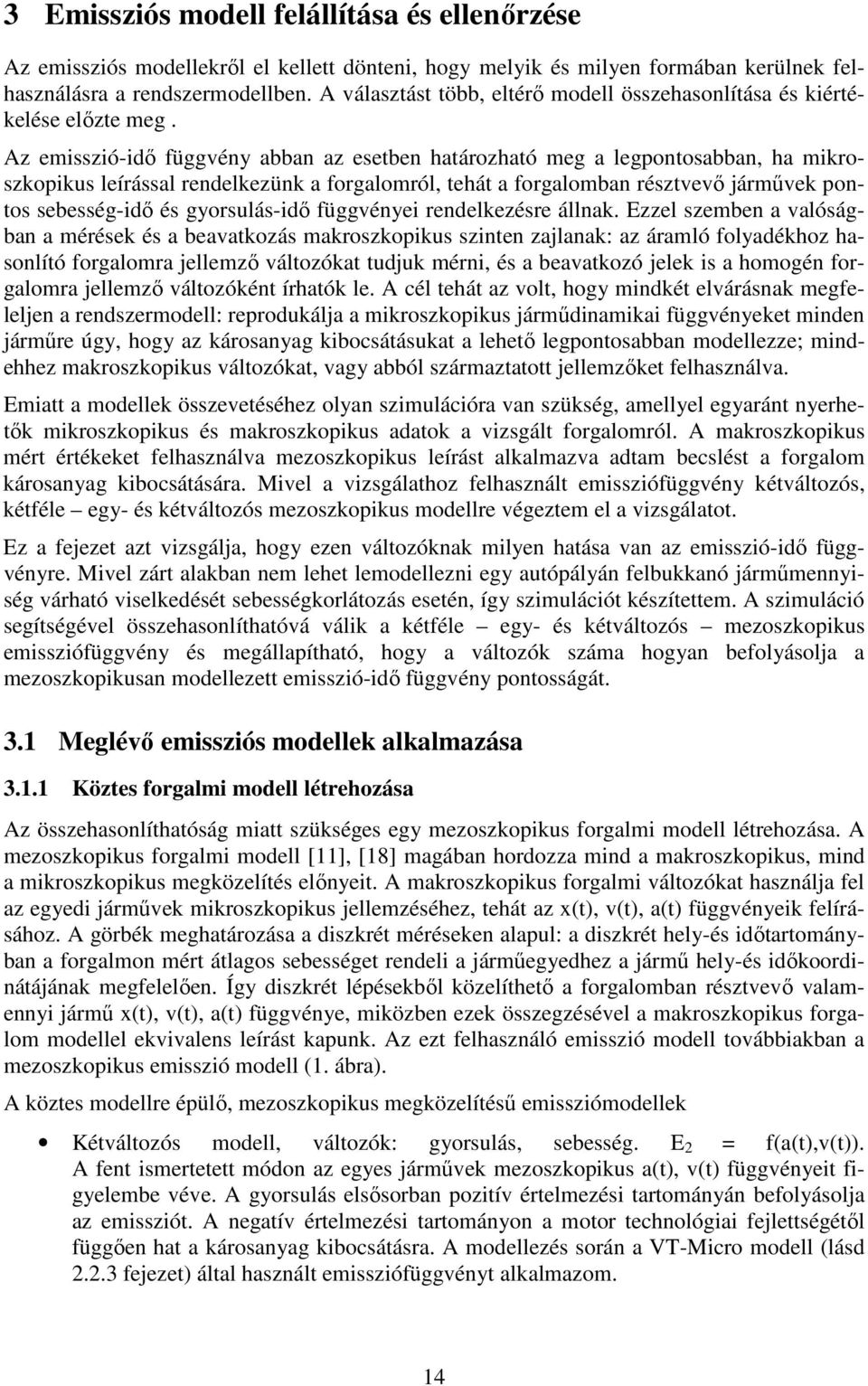 Az emsszó-dő függvény abban az esetben határozható meg a legpontosabban, ha mroszopus leírással rendelezün a forgalomról, tehát a forgalomban résztvevő járműve pontos sebesség-dő és gyorsulás-dő