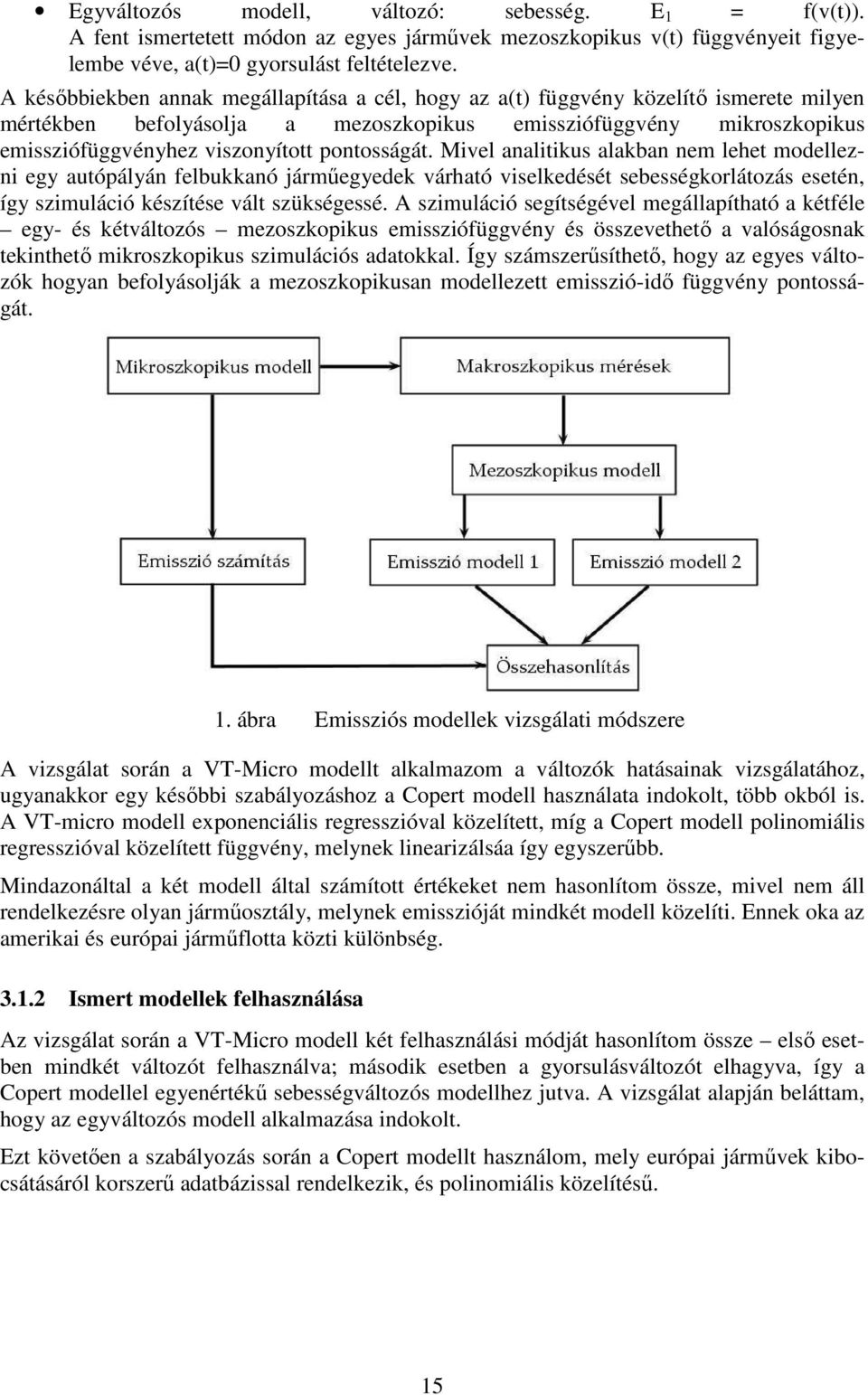 Mvel analtus alaban nem lehet modellezn egy autópályán felbuanó járműegyede várható vseledését sebességorlátozás esetén, így szmulácó észítése vált szüségessé.