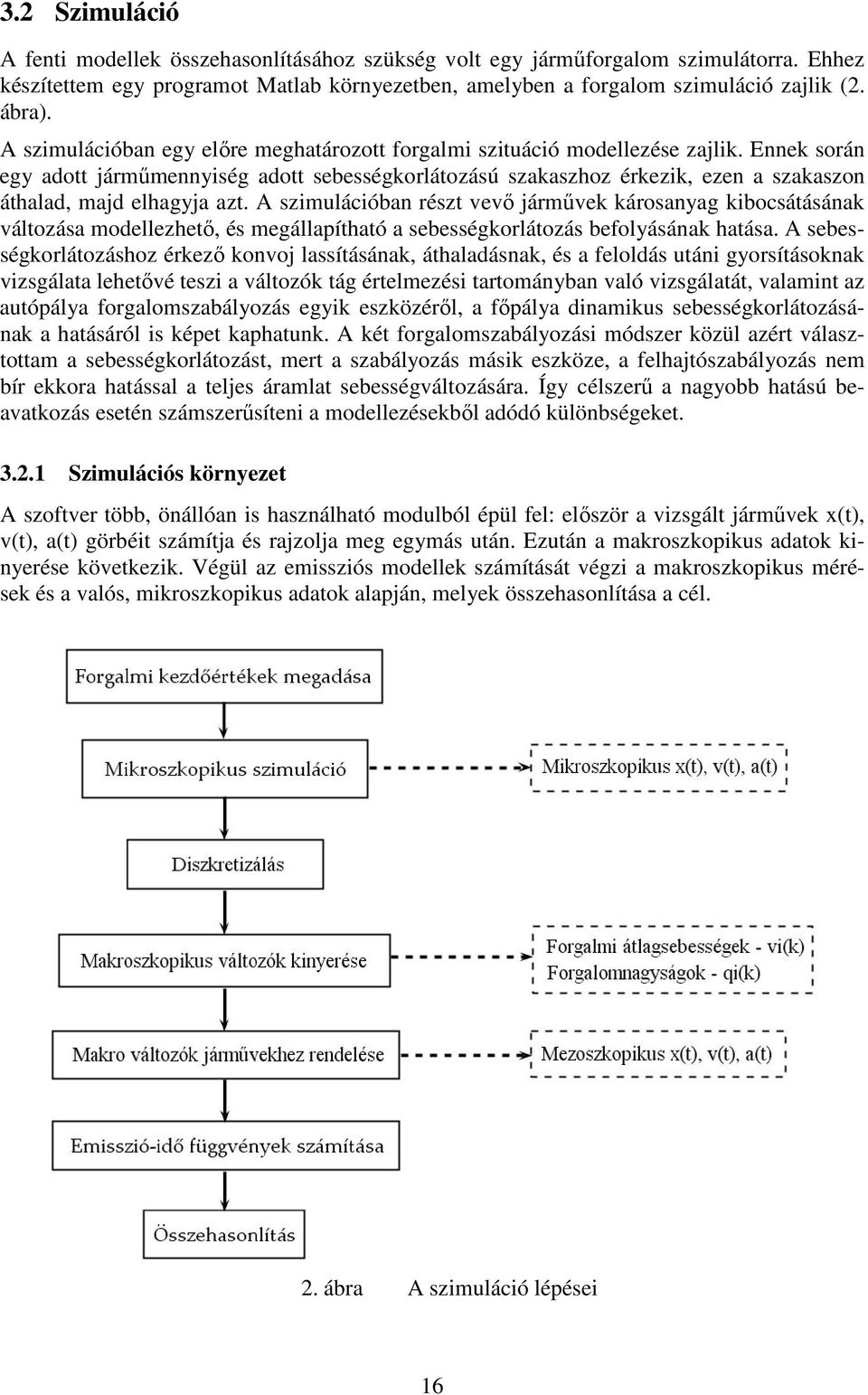 A szmulácóban részt vevő járműve árosanyag bocsátásána változása modellezhető, és megállapítható a sebességorlátozás befolyásána hatása.