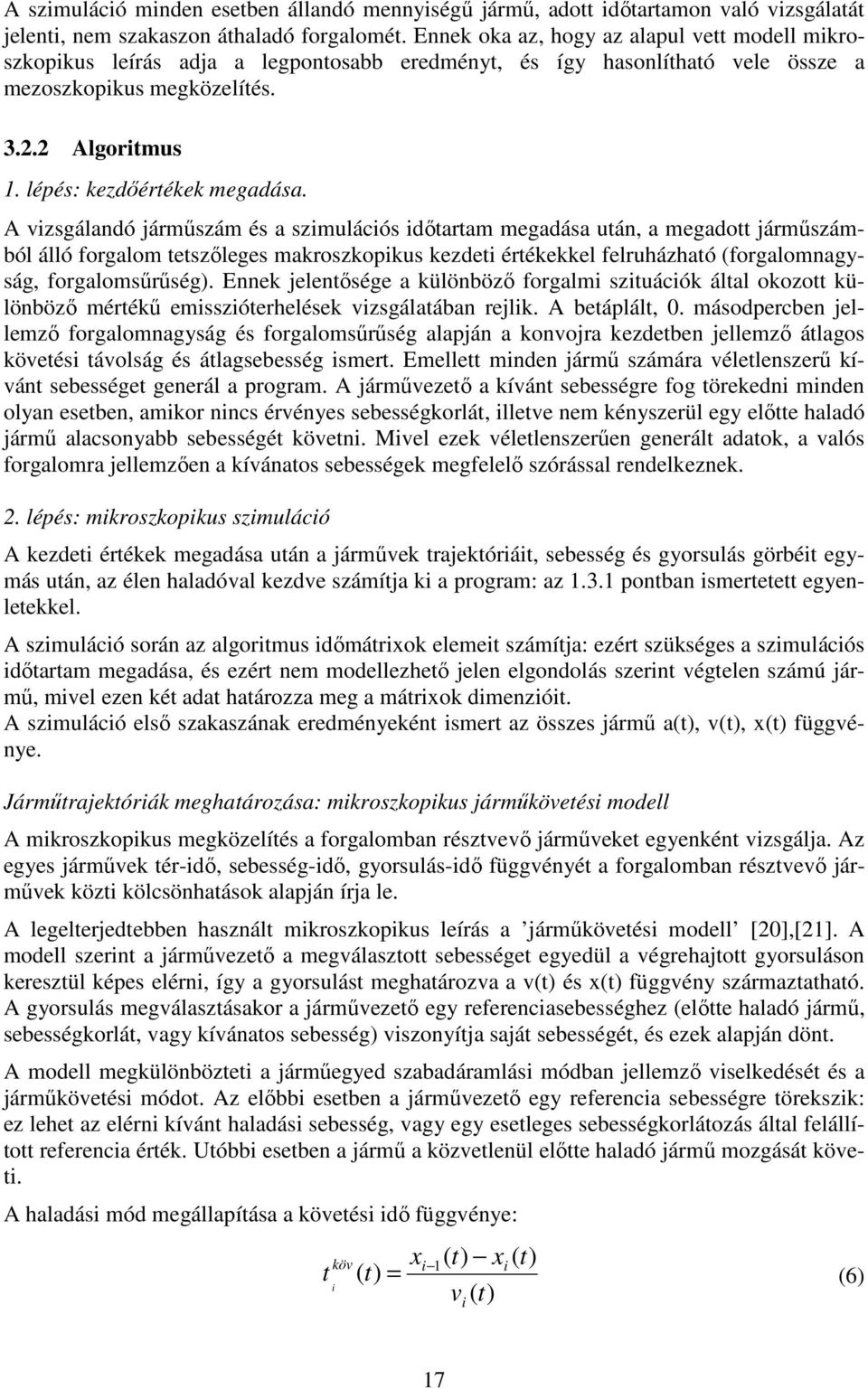 A vzsgálandó járműszám és a szmulácós dőtartam megadása után, a megadott járműszámból álló forgalom tetszőleges maroszopus ezdet értéeel felruházható forgalomnagyság, forgalomsűrűség.