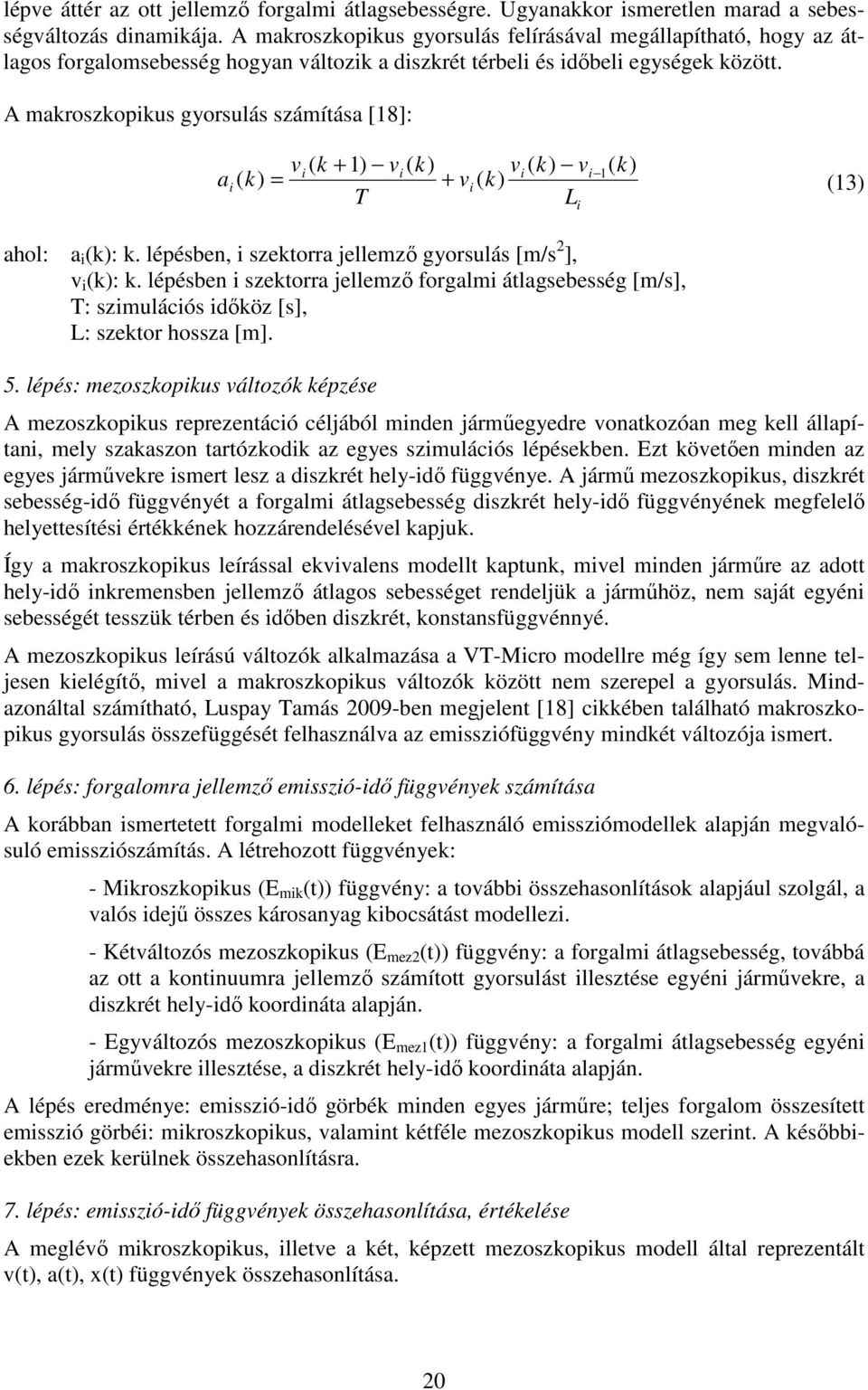 A maroszopus gyorsulás számítása [8]: a v + v v v = 3 + v L ahol: a :. lépésben, szetorra jellemző gyorsulás [m/s ], v :.