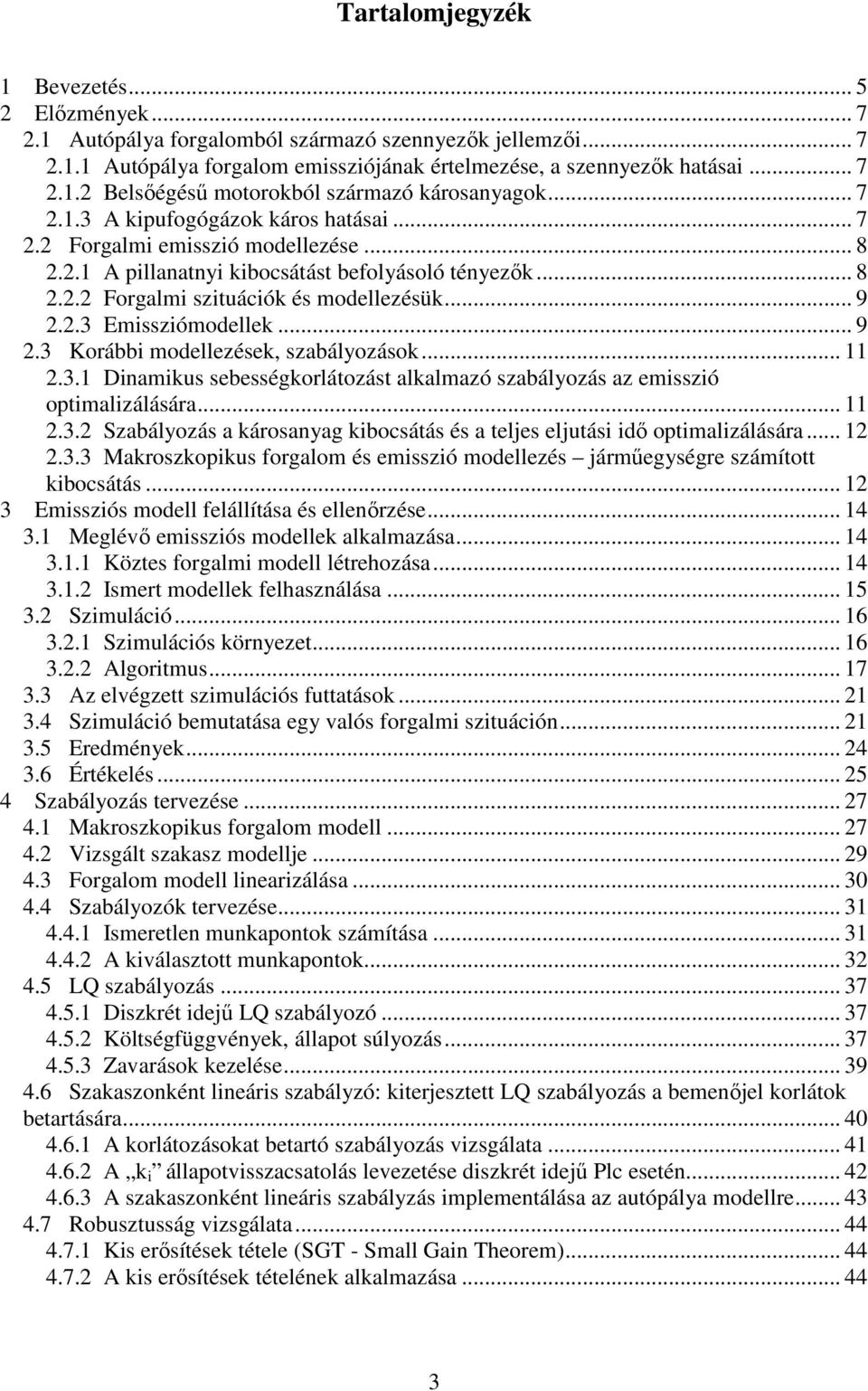 ...3. Dnamus sebességorlátozást alalmazó szabályozás az emsszó optmalzálására....3. Szabályozás a árosanyag bocsátás és a teljes eljutás dő optmalzálására....3.3 Maroszopus forgalom és emsszó modellezés járműegységre számított bocsátás.