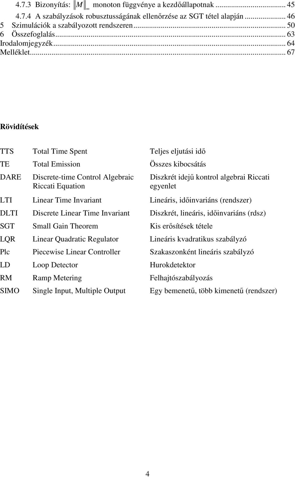 .. 67 Rövdítése S otal me Spent eljes eljutás dő E otal Emsson Összes bocsátás DARE Dscrete-tme Control Algebrac Rccat Equaton Dszrét dejű ontrol algebra Rccat egyenlet LI Lnear me Invarant Lneárs,