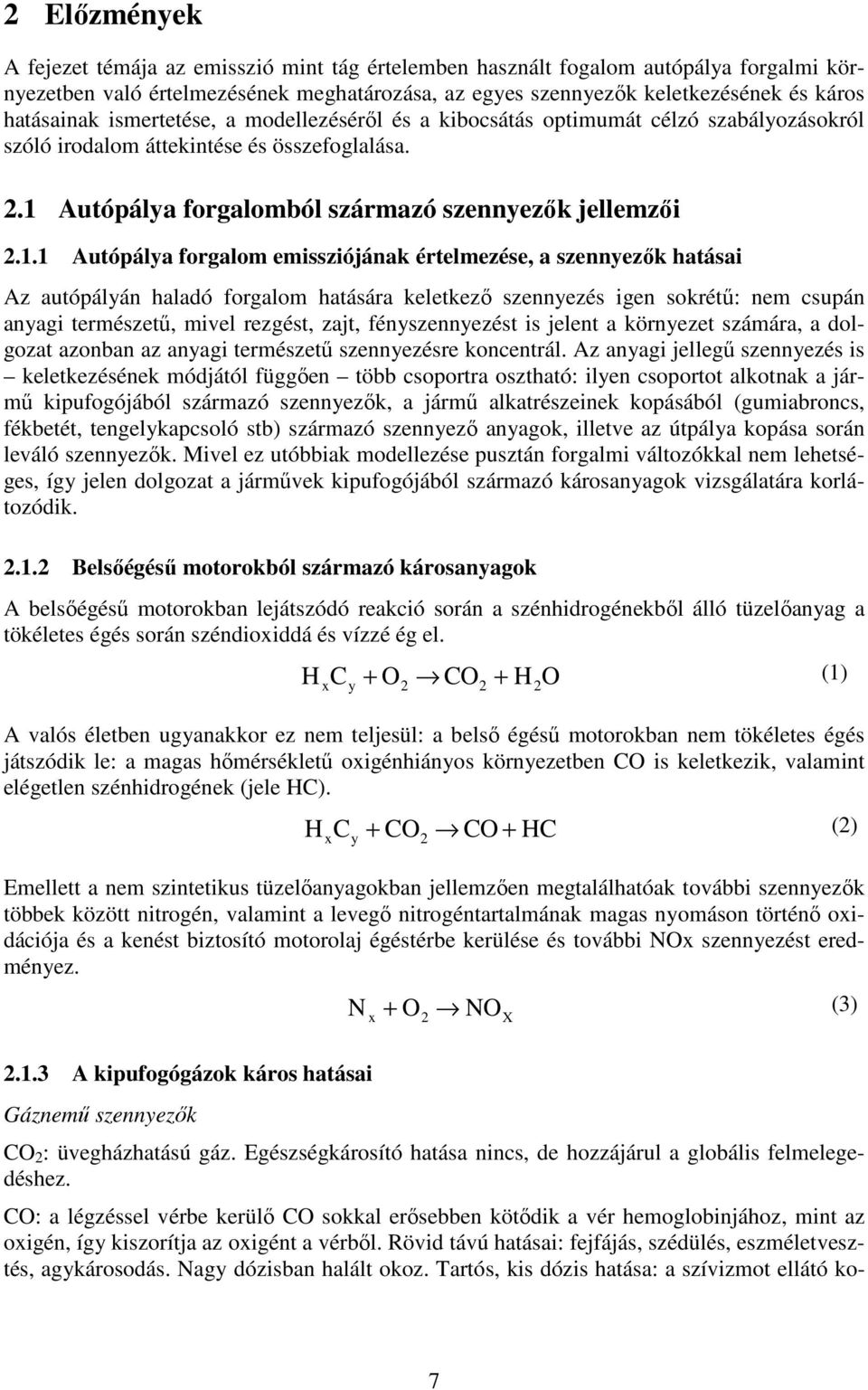 . Autópálya forgalom emsszójána értelmezése, a szennyező hatása Az autópályán haladó forgalom hatására eletező szennyezés gen sorétű: nem csupán anyag természetű, mvel rezgést, zajt, fényszennyezést