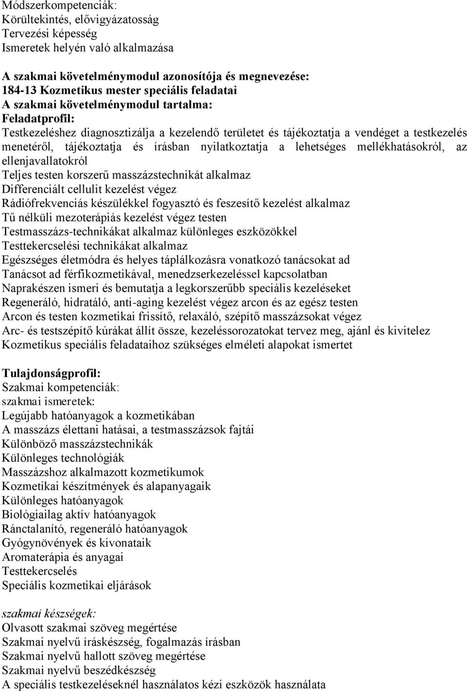 nyilatkoztatja a lehetséges mellékhatásokról, az ellenjavallatokról Teljes testen korszerű masszázstechnikát alkalmaz Differenciált cellulit kezelést végez Rádiófrekvenciás készülékkel fogyasztó és