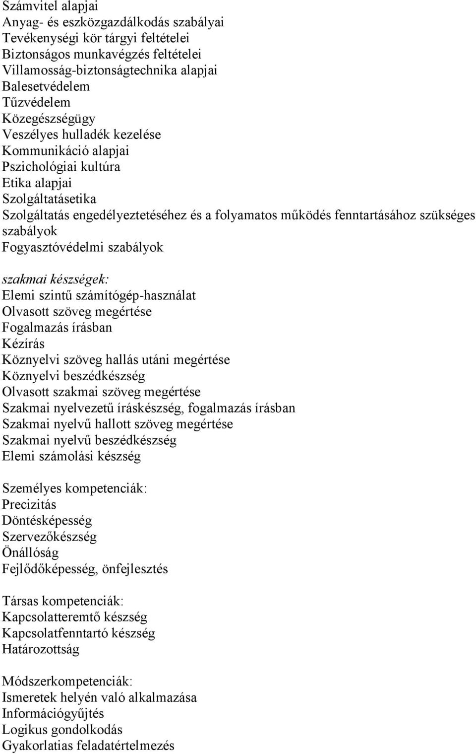 szabályok Fogyasztóvédelmi szabályok szakmai készségek: Elemi szintű számítógép-használat Olvasott szöveg megértése Fogalmazás írásban Kézírás Köznyelvi szöveg hallás utáni megértése Köznyelvi