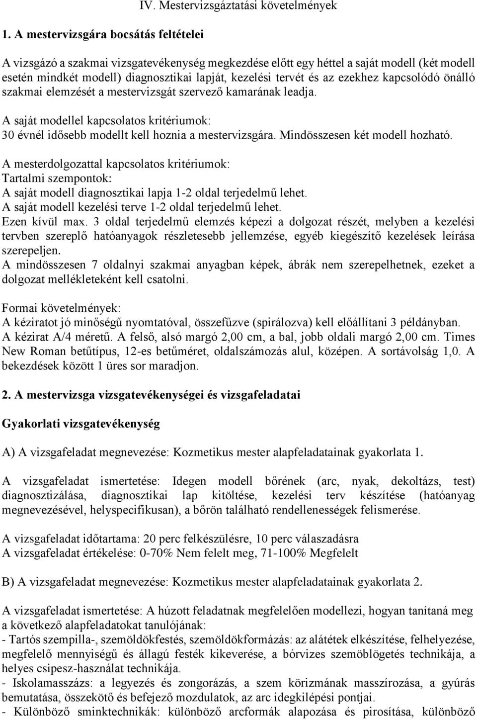 ezekhez kapcsolódó önálló szakmai elemzését a mestervizsgát szervező kamarának leadja. A saját modellel kapcsolatos kritériumok: 30 évnél idősebb modellt kell hoznia a mestervizsgára.