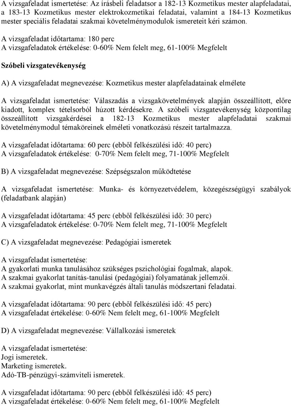 A vizsgafeladat időtartama: 180 perc A vizsgafeladatok értékelése: 0-60% Nem felelt meg, 61-100% Megfelelt Szóbeli vizsgatevékenység A) A vizsgafeladat megnevezése: Kozmetikus mester alapfeladatainak