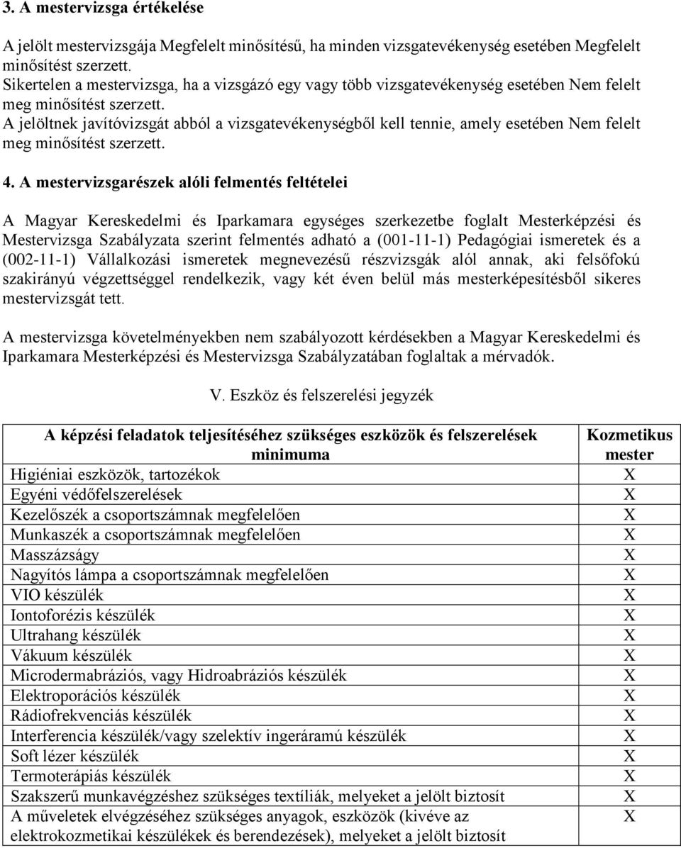 A jelöltnek javítóvizsgát abból a vizsgatevékenységből kell tennie, amely esetében Nem felelt meg minősítést szerzett. 4.