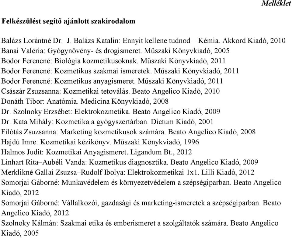 Műszaki Könyvkiadó, 2011 Bodor Ferencné: Kozmetikus anyagismeret. Műszaki Könyvkiadó, 2011 Császár Zsuzsanna: Kozmetikai tetoválás. Beato Angelico Kiadó, 2010 Donáth Tibor: Anatómia.