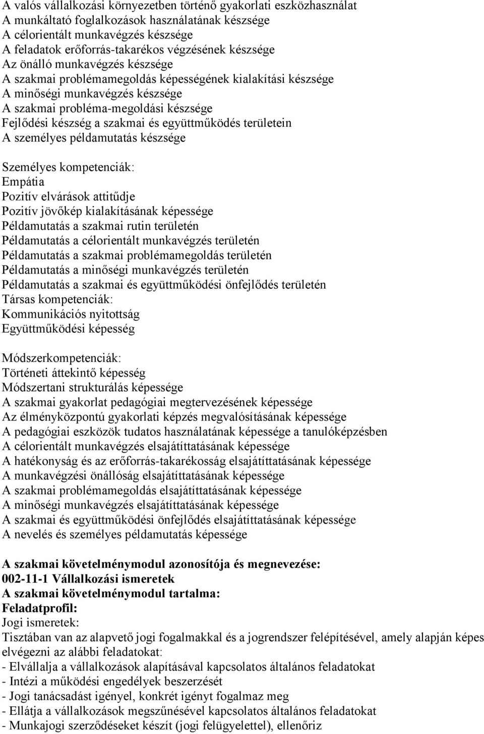 és együttműködés területein A személyes példamutatás készsége Személyes kompetenciák: Empátia Pozitív elvárások attitűdje Pozitív jövőkép kialakításának képessége Példamutatás a szakmai rutin