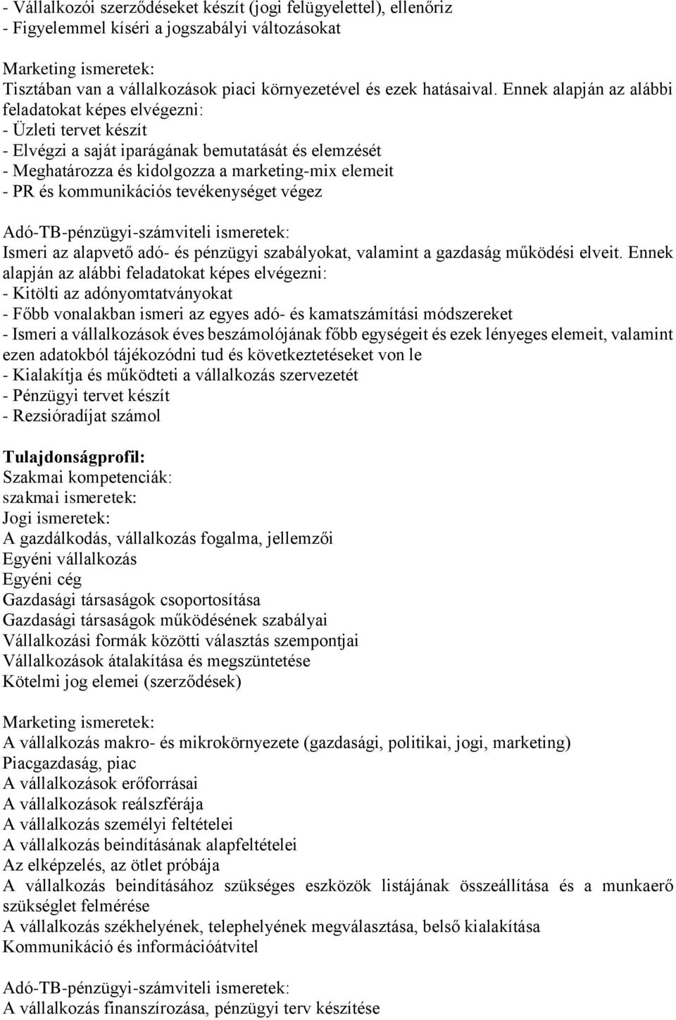 Ennek alapján az alábbi feladatokat képes elvégezni: - Üzleti tervet készít - Elvégzi a saját iparágának bemutatását és elemzését - Meghatározza és kidolgozza a marketing-mix elemeit - PR és