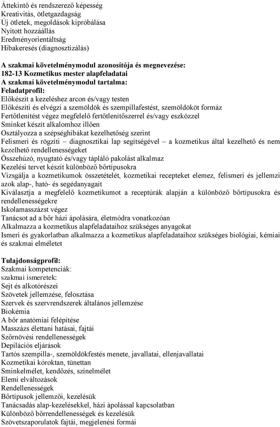 szempillafestést, szemöldököt formáz Fertőtlenítést végez megfelelő fertőtlenítőszerrel és/vagy eszközzel Sminket készít alkalomhoz illően Osztályozza a szépséghibákat kezelhetőség szerint Felismeri