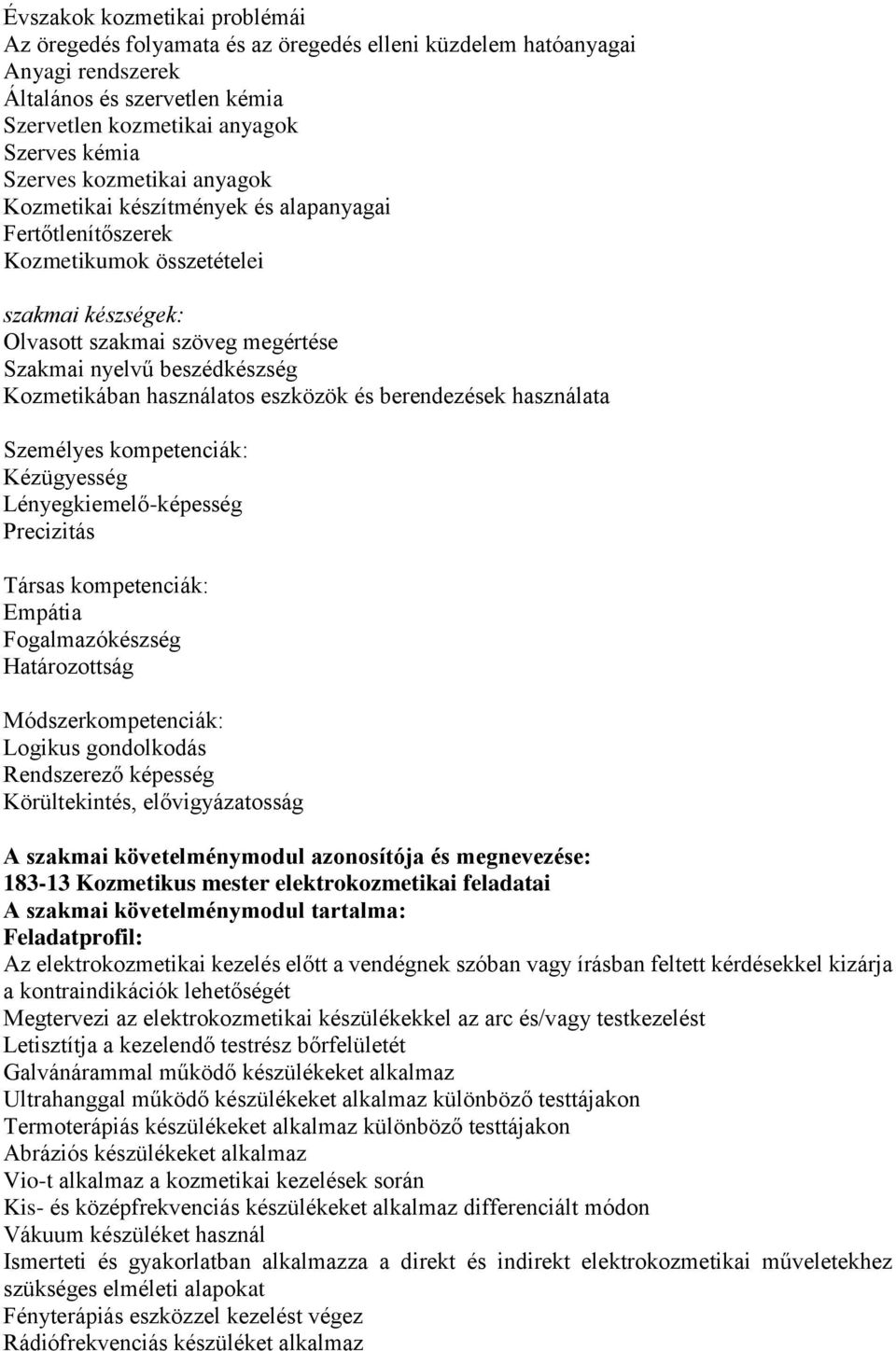 használatos eszközök és berendezések használata Személyes kompetenciák: Kézügyesség Lényegkiemelő-képesség Precizitás Társas kompetenciák: Empátia Fogalmazókészség Határozottság Módszerkompetenciák: