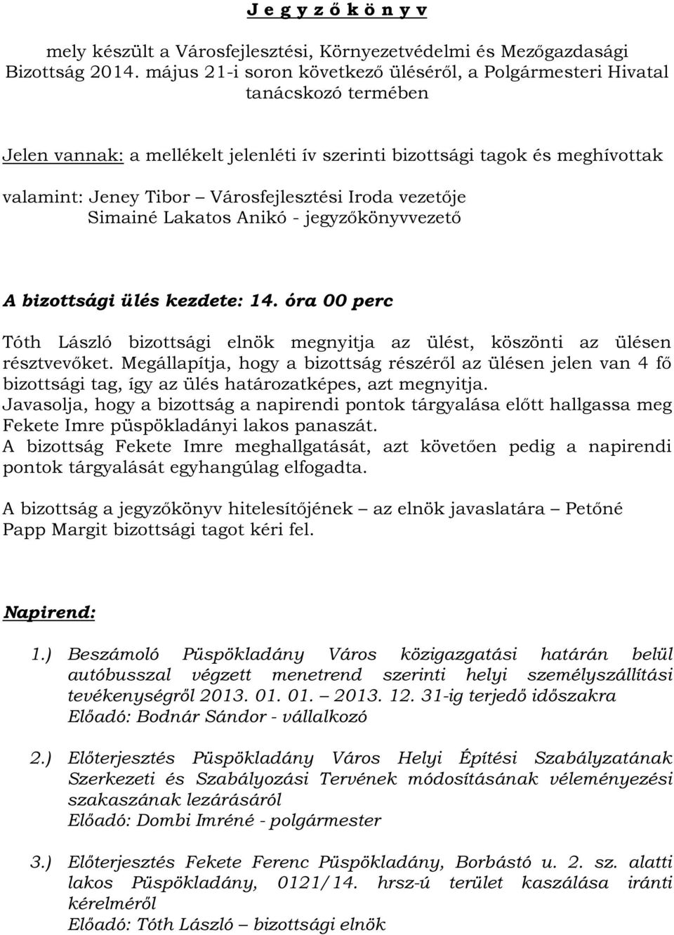 Iroda vezetője Simainé Lakatos Anikó - jegyzőkönyvvezető A bizottsági ülés kezdete: 14. óra 00 perc Tóth László bizottsági elnök megnyitja az ülést, köszönti az ülésen résztvevőket.