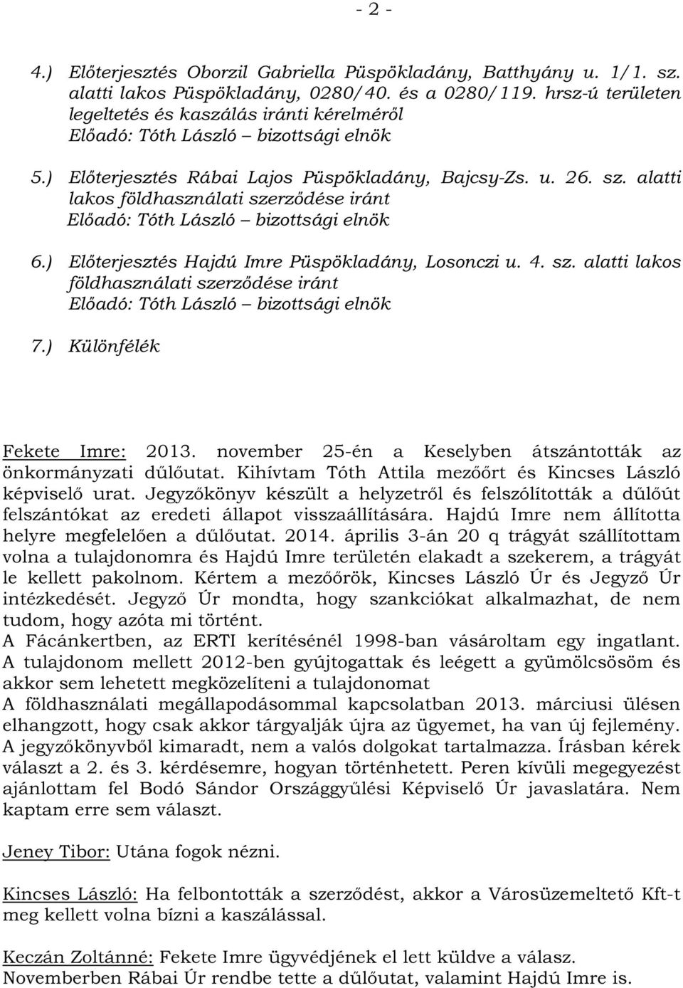 alatti lakos földhasználati szerződése iránt Előadó: Tóth László bizottsági elnök 6.) Előterjesztés Hajdú Imre Püspökladány, Losonczi u. 4. sz. alatti lakos földhasználati szerződése iránt Előadó: Tóth László bizottsági elnök 7.